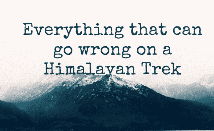 Everything that can go wrong in Himalayan trek Everything that can go wrong in himalayan trek